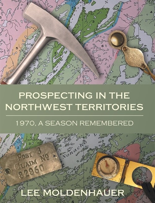 Prospecting in the Northwest Territories: 1970, A Season Remembered (Hardcover)