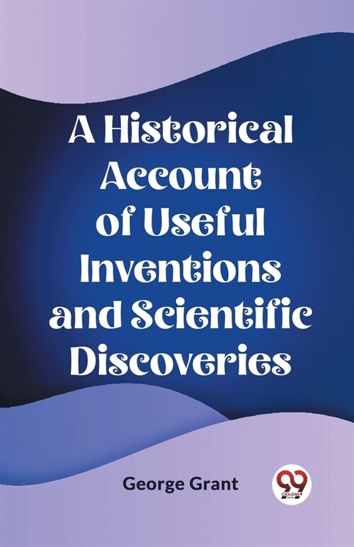 A Historical Account of Useful Inventions and Scientific Discoveries (Paperback)