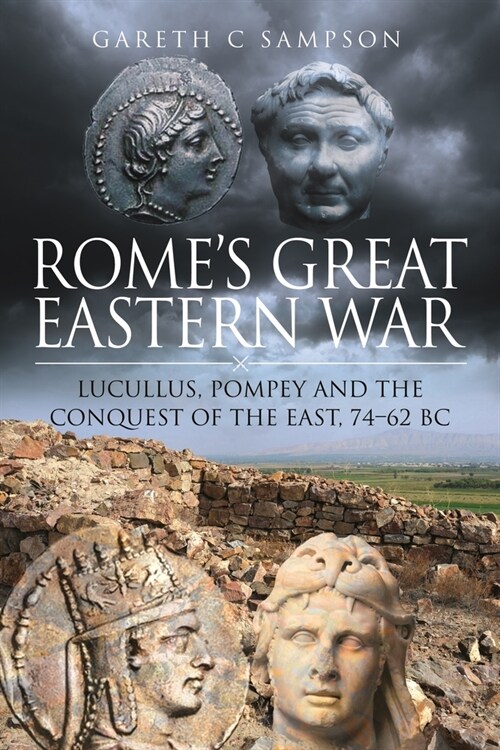 Romes Great Eastern War : Lucullus, Pompey and the Conquest of the East, 74–62 BC (Paperback)