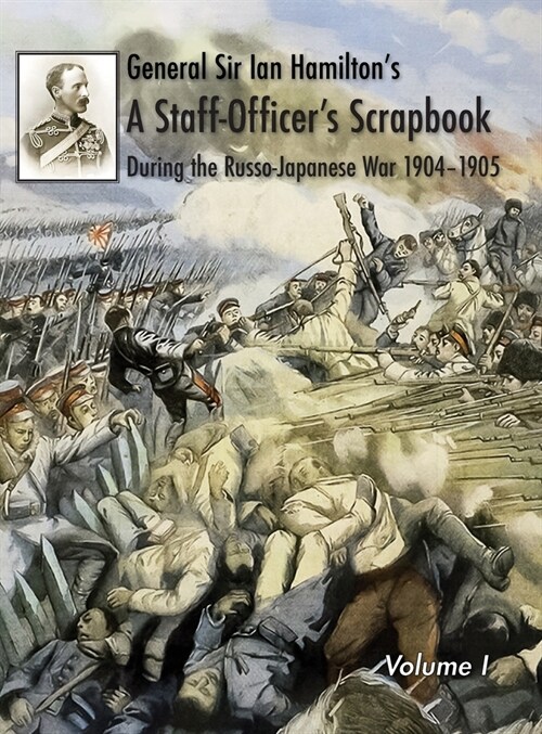 General Sir Ian Hamiltons Staff Officers Scrap-Book during the Russo-Japanese War 1904-1905: Volume I (Hardcover)