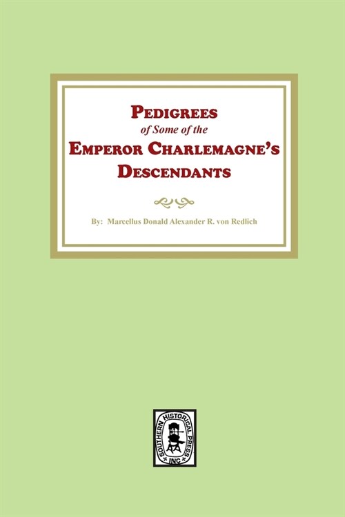 Pedigrees of some of the Emperor Charlemagnes Descendants (Paperback)