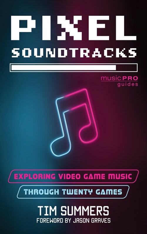 Pixel Soundtracks: Exploring Video Game Music Through Twenty Games (Hardcover)