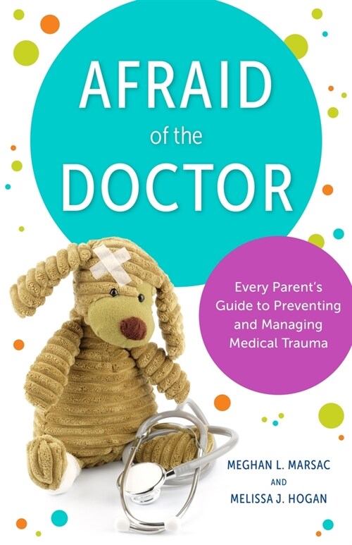 Afraid of the Doctor: Every Parents Guide to Preventing and Managing Medical Trauma (Paperback)