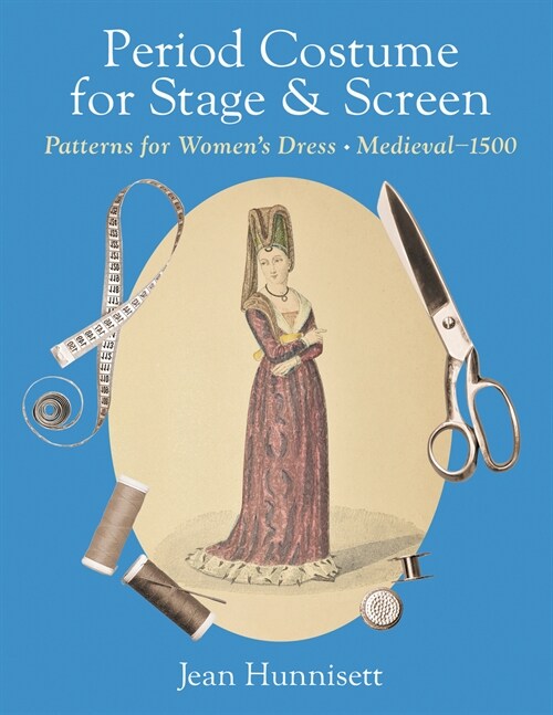 Period Costume for Stage & Screen: Patterns for Womens Dress, Medieval - 1500 (Hardcover)