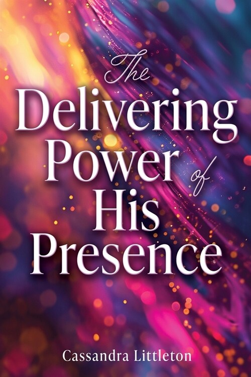 The Delivering Power of His Presence (Paperback)