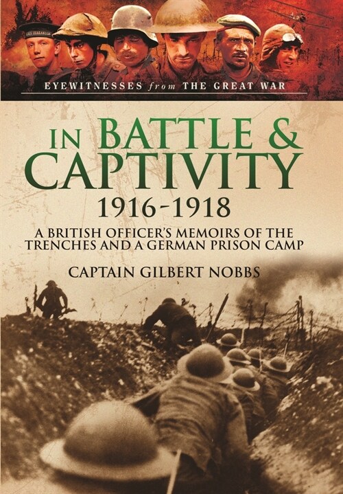 In Battle and Captivity 1916-1918: A British Officers Memoirs of the Trenches and a German Prison Camp (Paperback)