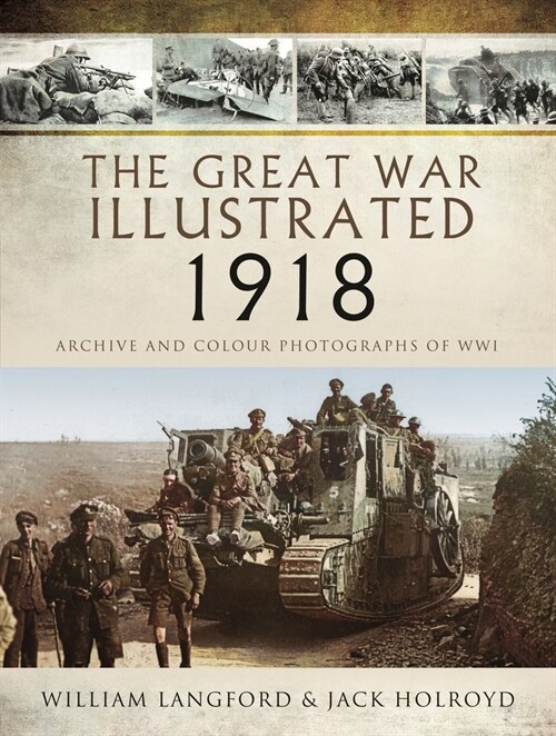 The Great War Illustrated 1918 : Archive and Colour Photographs of WWI (Paperback)
