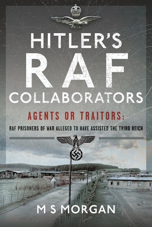 Hitlers RAF Collaborators : Agents or Traitors: RAF Prisoners of War Alleged to Have Assisted the Third Reich (Hardcover)