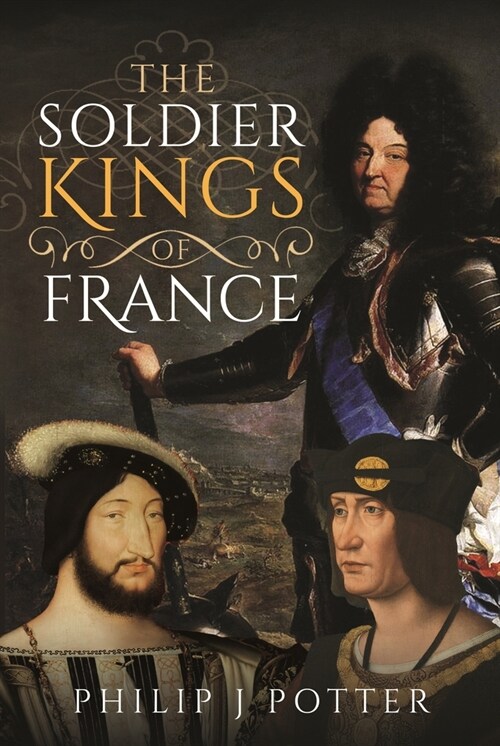 The Soldier Kings of France (Hardcover)