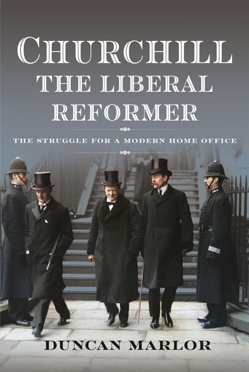 Churchill, the Liberal Reformer : The Struggle for a Modern Home Office (Hardcover)