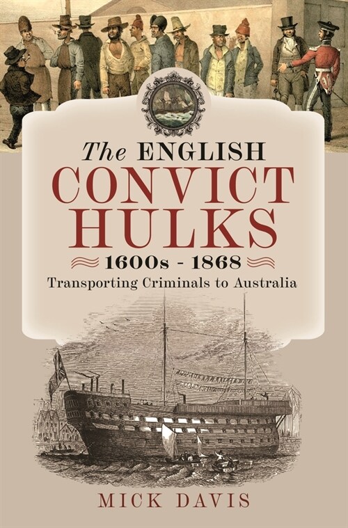 The English Convict Hulks 1600s - 1868 : Transporting Criminals to Australia (Hardcover)