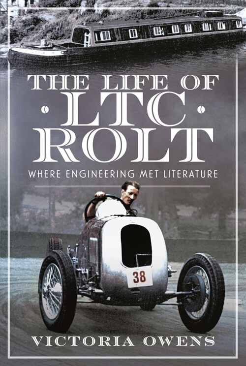 The Life of LTC Rolt : Where Engineering Met Literature (Hardcover)