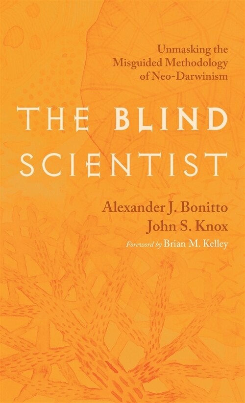 The Blind Scientist: Unmasking the Misguided Methodology of Neo-Darwinism (Hardcover)