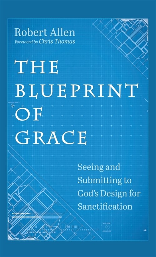 The Blueprint of Grace: Seeing and Submitting to Gods Design for Sanctification (Hardcover)