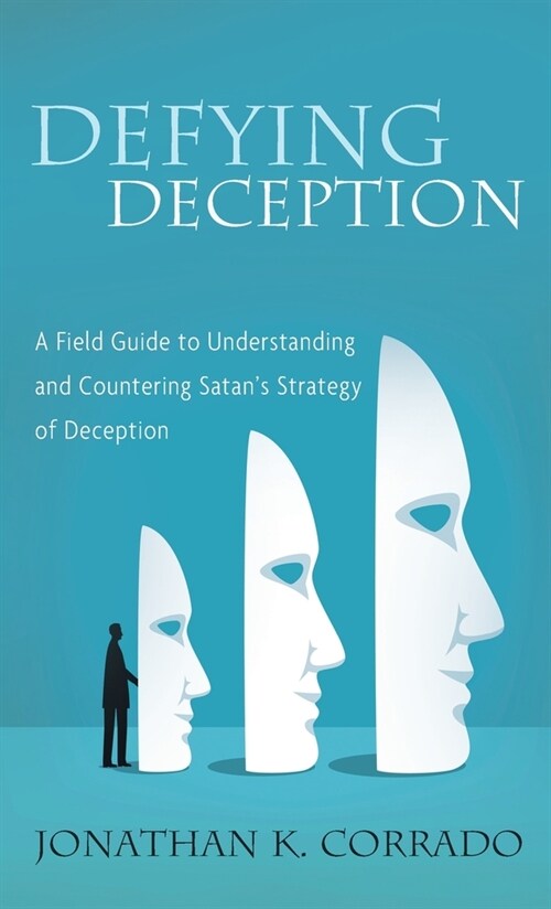 Defying Deception: A Field Guide to Understanding and Countering Satans Strategy of Deception (Hardcover)