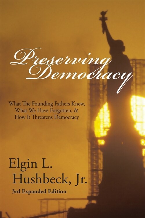 Preserving Democracy: What The Founding Fathers Knew, What We Have Forgotten, & How It Threatens Democracy (Paperback, 3, Expanded)