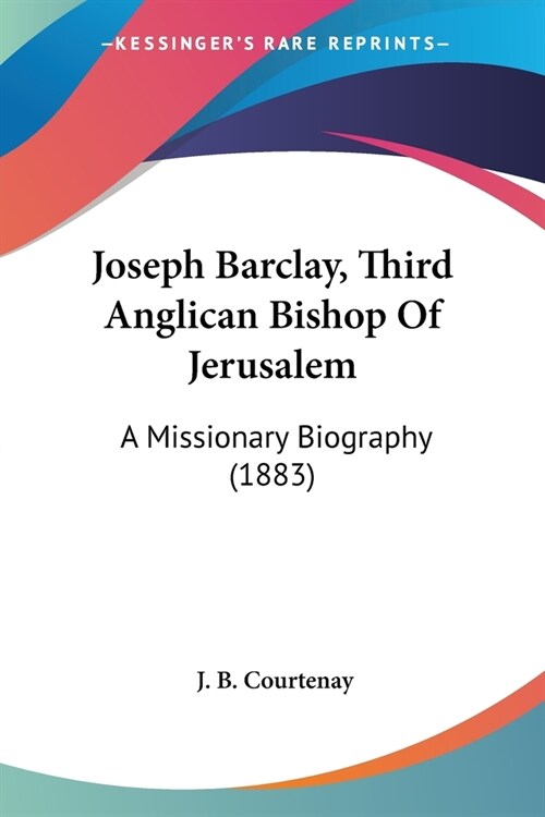 Joseph Barclay, Third Anglican Bishop Of Jerusalem: A Missionary Biography (1883) (Paperback)