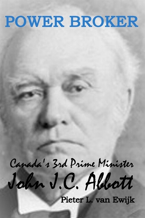 Power Broker: Canadas 3rd Prime Minister, John J.C. Abbott (Paperback)