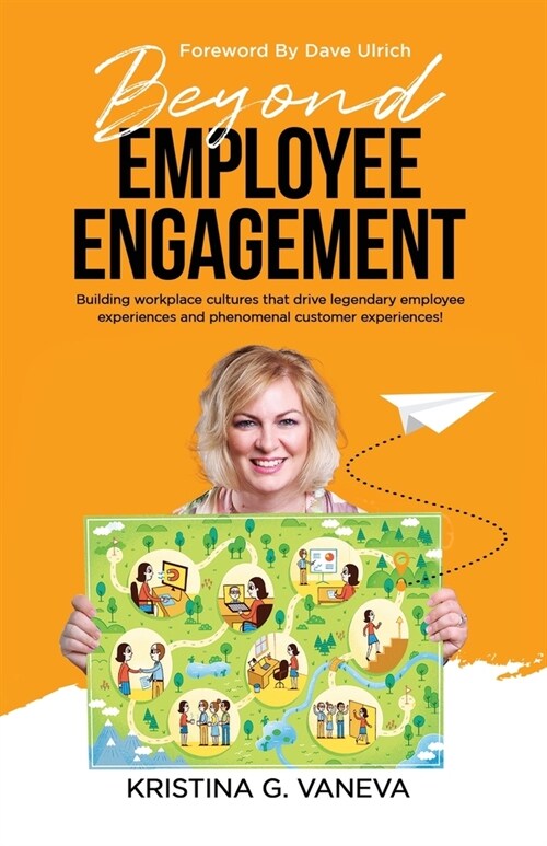 Beyond Employee Engagement: Building workplace cultures that drive legendary employee experiences and phenomenal customer experiences! (Paperback)