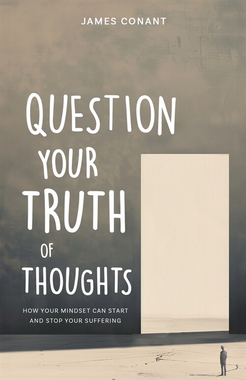 Question Your Truth of Thoughts: How Your Mindset Can Start and Stop Your Suffering (Paperback)