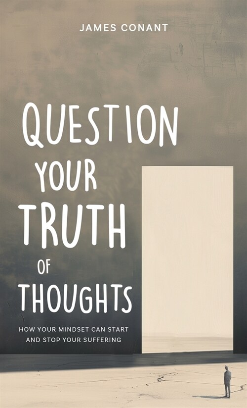 Question Your Truth of Thoughts: How Your Mindset Can Start and Stop Your Suffering (Hardcover)