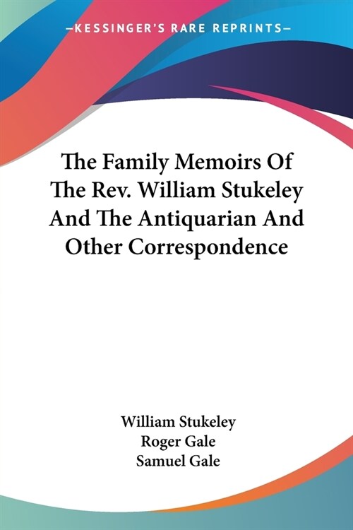 The Family Memoirs Of The Rev. William Stukeley And The Antiquarian And Other Correspondence (Paperback)