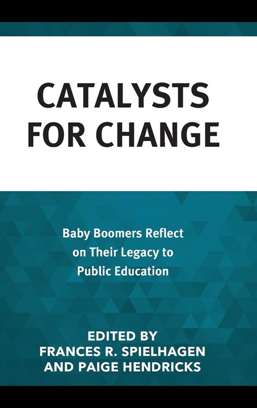 Catalysts for Change: Baby Boomers Reflect on Their Legacy to Public Education (Hardcover)