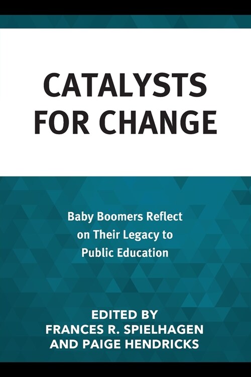 Catalysts for Change: Baby Boomers Reflect on Their Legacy to Public Education (Paperback)