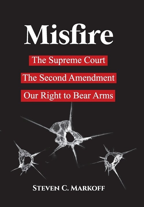 Misfire: The Supreme Court, the Second Amendment, and Our Right to Bear Arms (Hardcover)