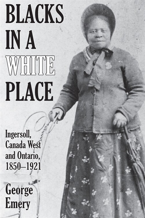 Blacks in a White Place: Ingersoll, Canada West and Ontario, 1850-1921 (Paperback)