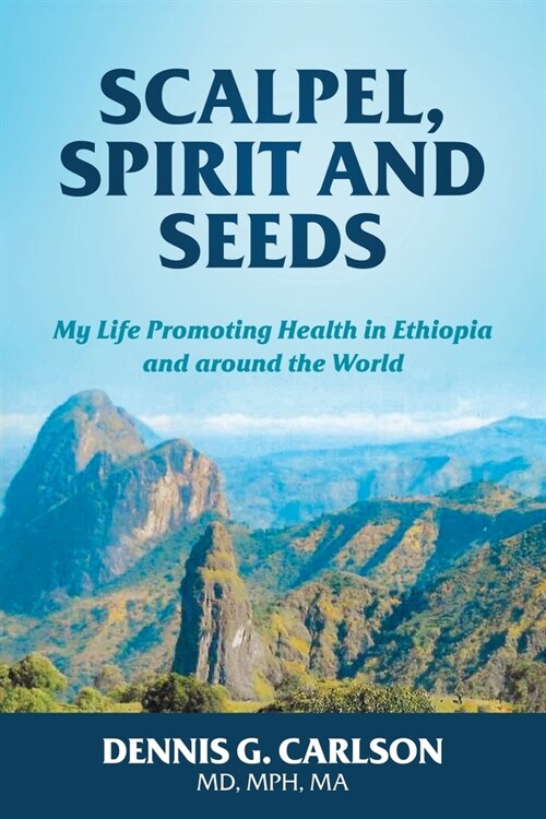 Scalpel, Spirit and Seeds: My Life Promoting Health in Ethiopia and Around the World (Paperback)
