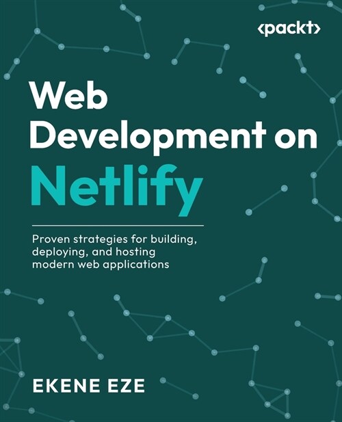 Web Development on Netlify: Proven strategies for building, deploying, and hosting modern web applications (Paperback)