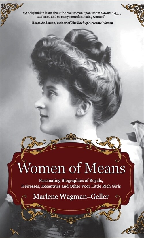 Women of Means: The Fascinating Biographies of Royals, Heiresses, Eccentrics and Other Poor Little Rich Girls (Stories of the Rich & F (Hardcover)