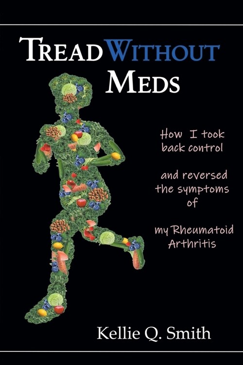 Tread Without Meds: How I Took Back Control and Reversed the Symptoms of My Rheumatoid Arthritis (Paperback)