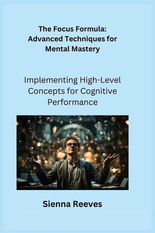 The Focus Formula: Implementing High-Level Concepts for Cognitive Performance (Paperback)