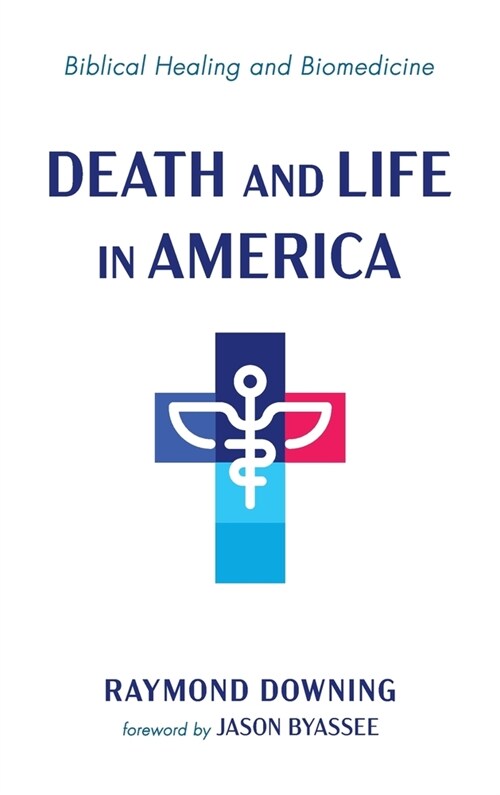 Death and Life in America: Biblical Healing and Biomedicine (Hardcover)