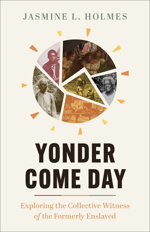 Yonder Come Day: Exploring the Collective Witness of the Formerly Enslaved (Hardcover)