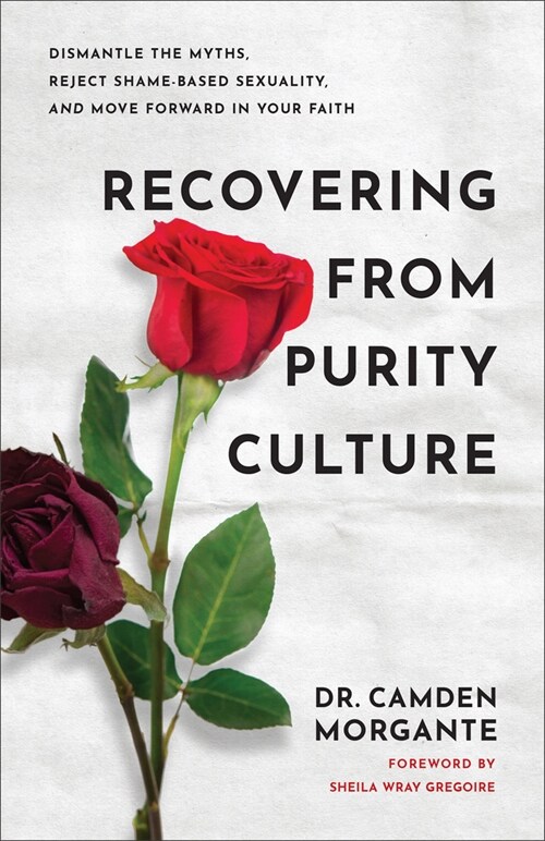 Recovering from Purity Culture: Dismantle the Myths, Reject Shame-Based Sexuality, and Move Forward in Your Faith (Hardcover)