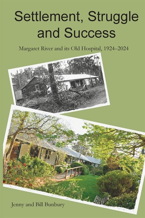 Settlement, Struggle and Success: Margaret River and its Old Hospital, 1924-2024 (Paperback)