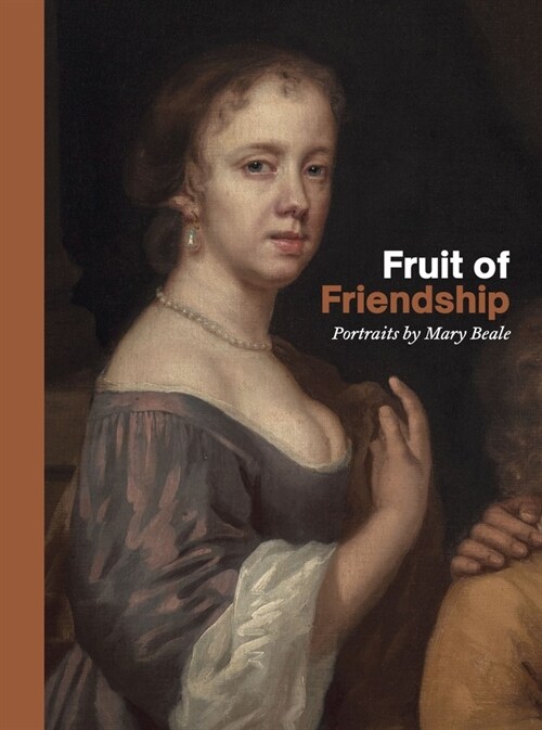 Fruits of Friendship : Portraits by Mary Beale (Hardcover)