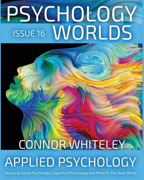 Issue 16: Applied Psychology Applying Social Psychology, Cognitive Psychology and More To The Real World (Paperback)