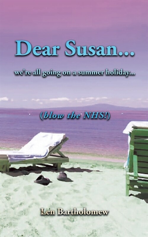 Dear Susan... Were all going on a summer holiday... (Blow the NHS!) (Paperback)