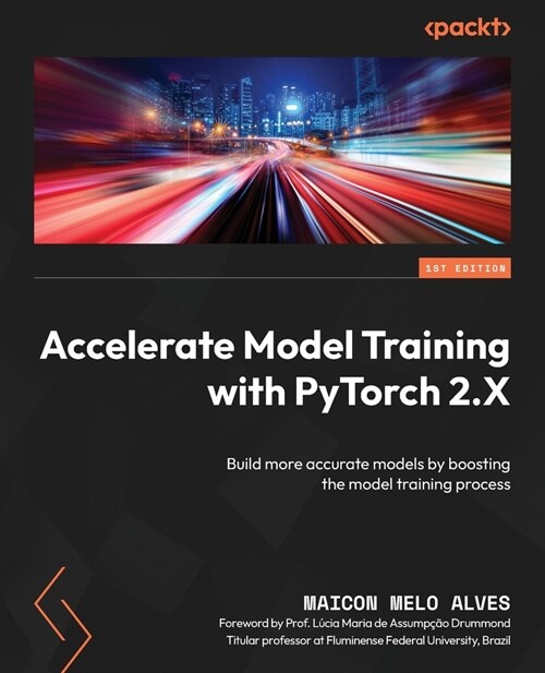 Accelerate Model Training with PyTorch 2.X: Build more accurate models by boosting the model training process (Paperback)