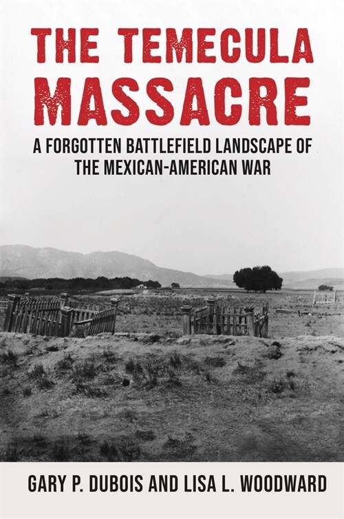 The Temecula Massacre: A Forgotten Battlefield Landscape of the Mexican-American War (Hardcover)