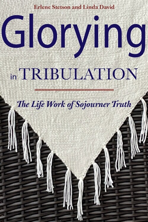 Glorying in Tribulation: The Lifework of Sojourner Truth (Paperback)