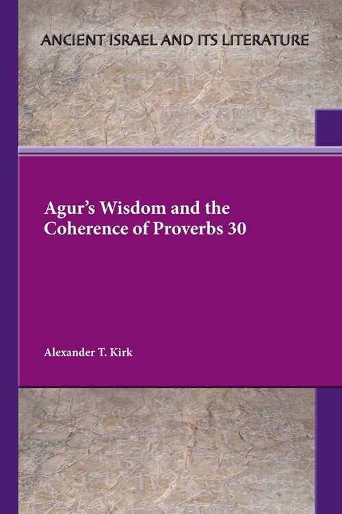 Agurs Wisdom and the Coherence of Proverbs 30 (Paperback)