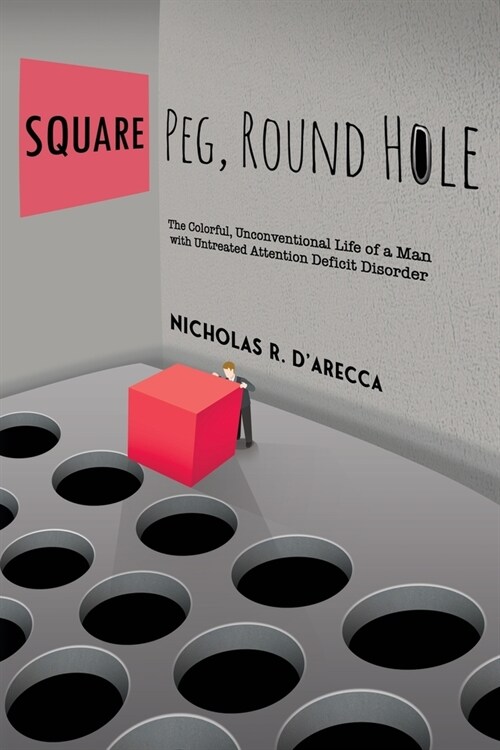 Square Peg, Round Hole - The Colorful, Unconventional Life of a Man with Untreated Attention Deficit Disorder (Paperback)