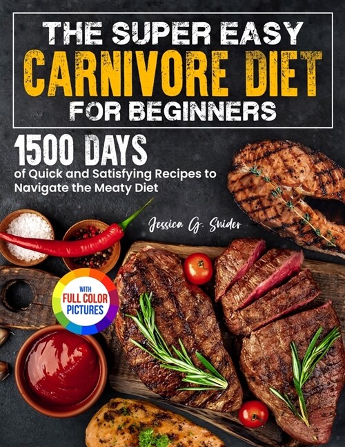 The Super Easy Carnivore Diet for Beginners: 1500 Days of Quick and Satisfying Recipes to Navigate the Meaty Diet Full Color Edition (Paperback)