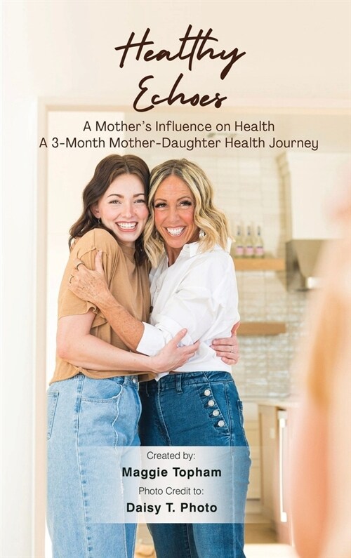 Healthy Echoes: A Mothers Influence on Health. A 3-month Mother-Daughter Health Journey (Hardcover)