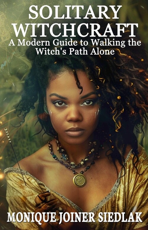 Solitary Witchcraft: A Modern Guide to Walking the Witchs Path Alone (Paperback)